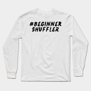 #BeginnerShuffler Long Sleeve T-Shirt